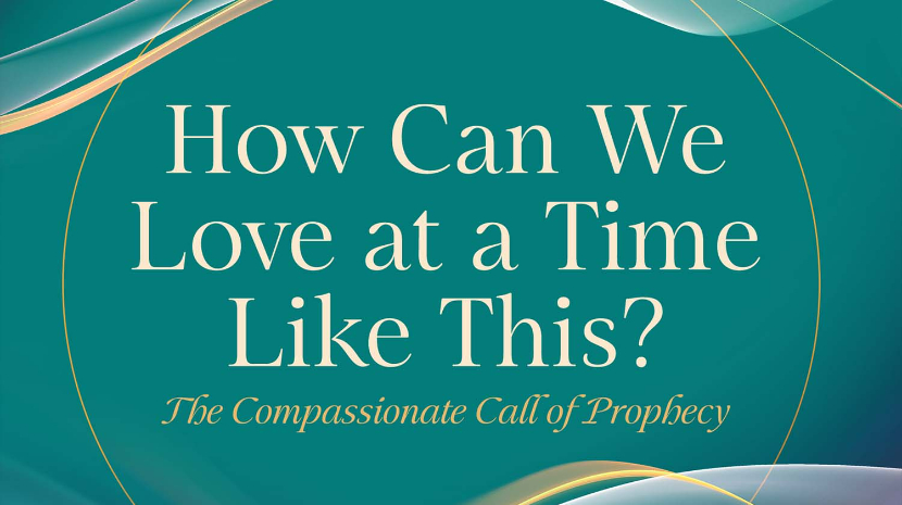 How Can We Love at a Time Like This? The Compassionate Call of Prophecy How Can We Love at a Time Like This? The Compassionate Call of Prophecy