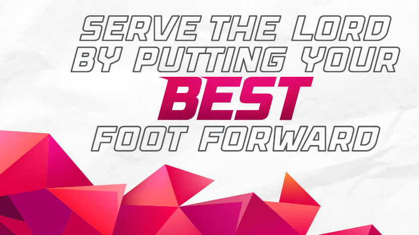 Serve the Lord by Putting Your Best Foot Forward