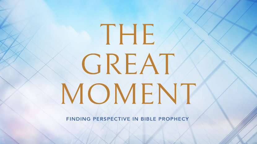 The Great Moment: Finding Perspective in Bible Prophecy