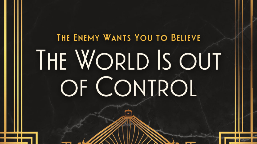 The Enemy Wants You to Believe the World Is out of Control
