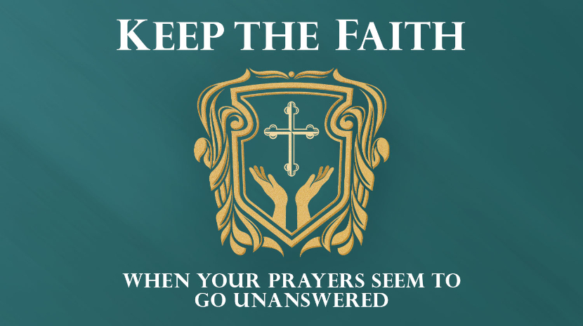 Keep the Faith... When Your Prayers Seem to Go Unanswered