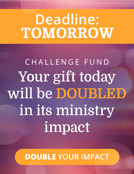 Deadline: Tomorrow - Challenge Fund - Have Your Gift Doubled in its ministry impact