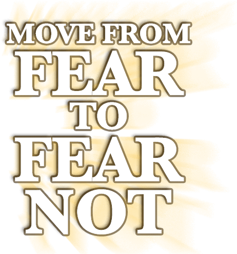 Move from Fear to Fear Not