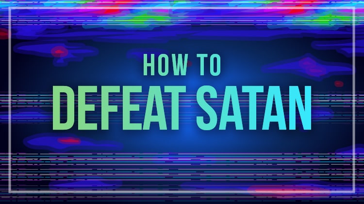 How to Defeat Satan in Two Simple Steps