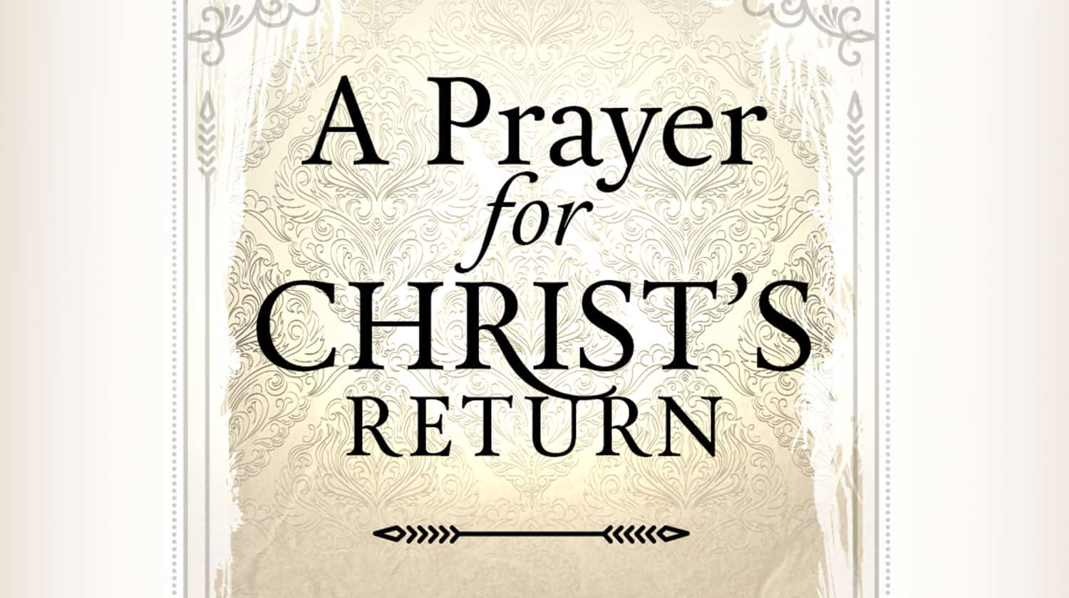 A Prayer for Christ's Return A Prayer for Christ's Return