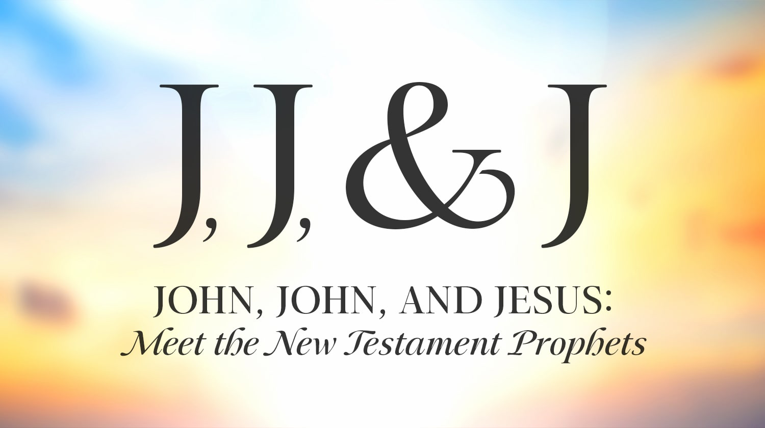 John, John, and Jesus: Meet the New Testament Prophets