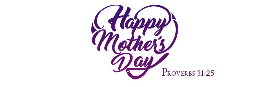 Happy Mother's Day - Proverbs 31:25