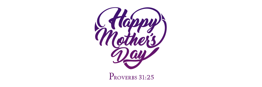 Happy Mother's Day - Proverbs 31:25