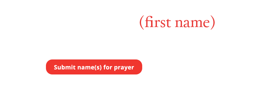 Who can we pray for? - Submit name(s) for prayer