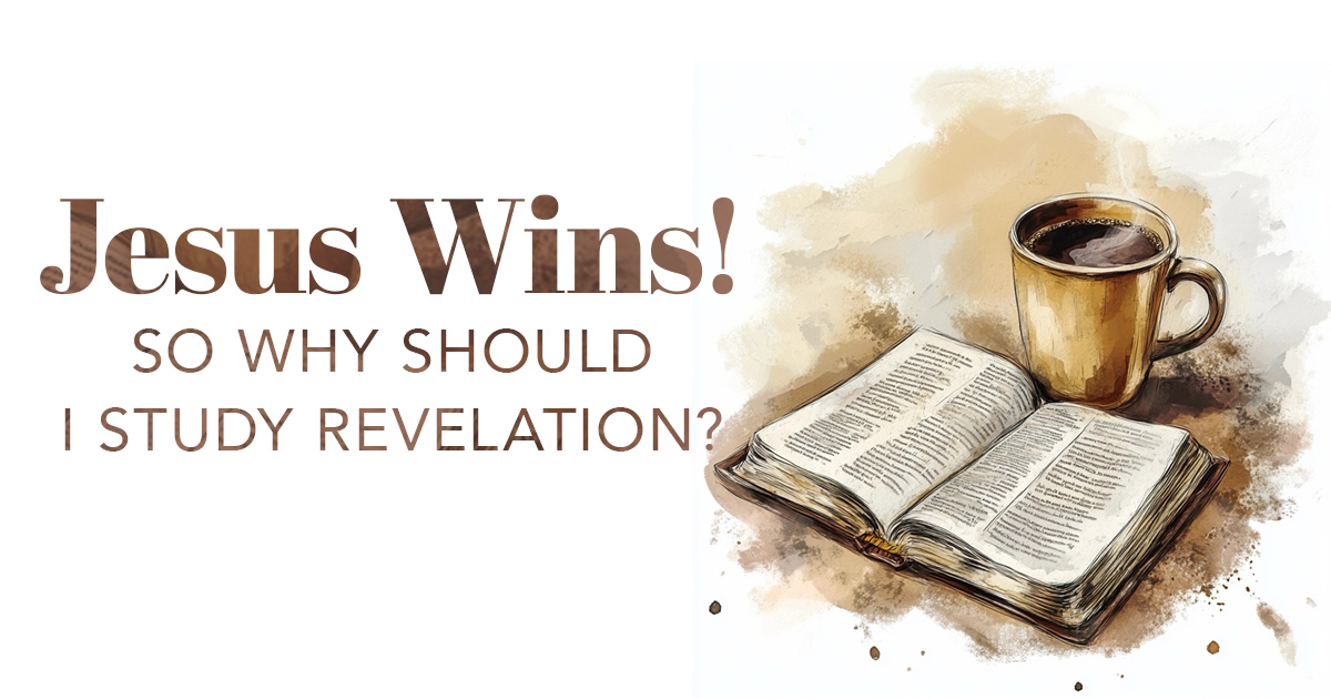 Why Study Revelation If We Know Jesus Wins?