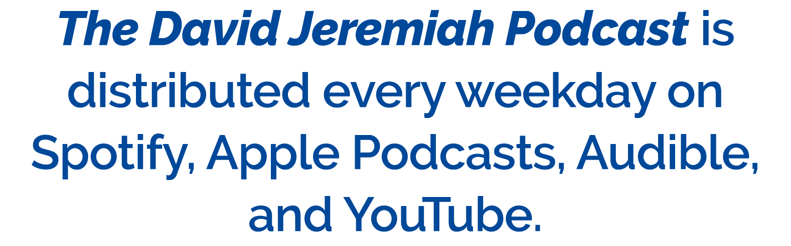 The David Jeremiah Podcast is distributed every weekday on Spotify, Apple Podcasts, Audible, and YouTube.