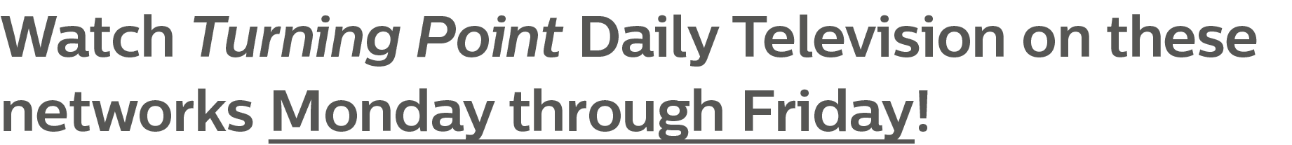 Watch Turning Point Daily Television on these networks Monday through Friday!