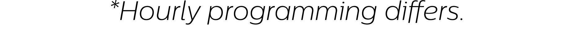 *Hourly programming differs.