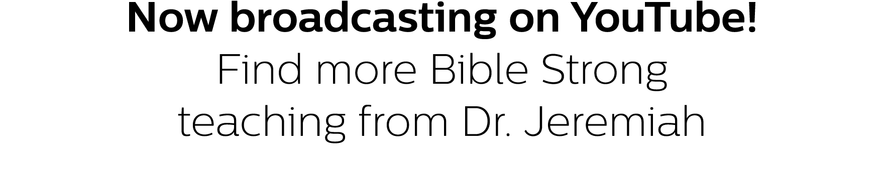 Now broadcasting on YouTube! Find more Bible Strong teaching from Dr. Jeremiah