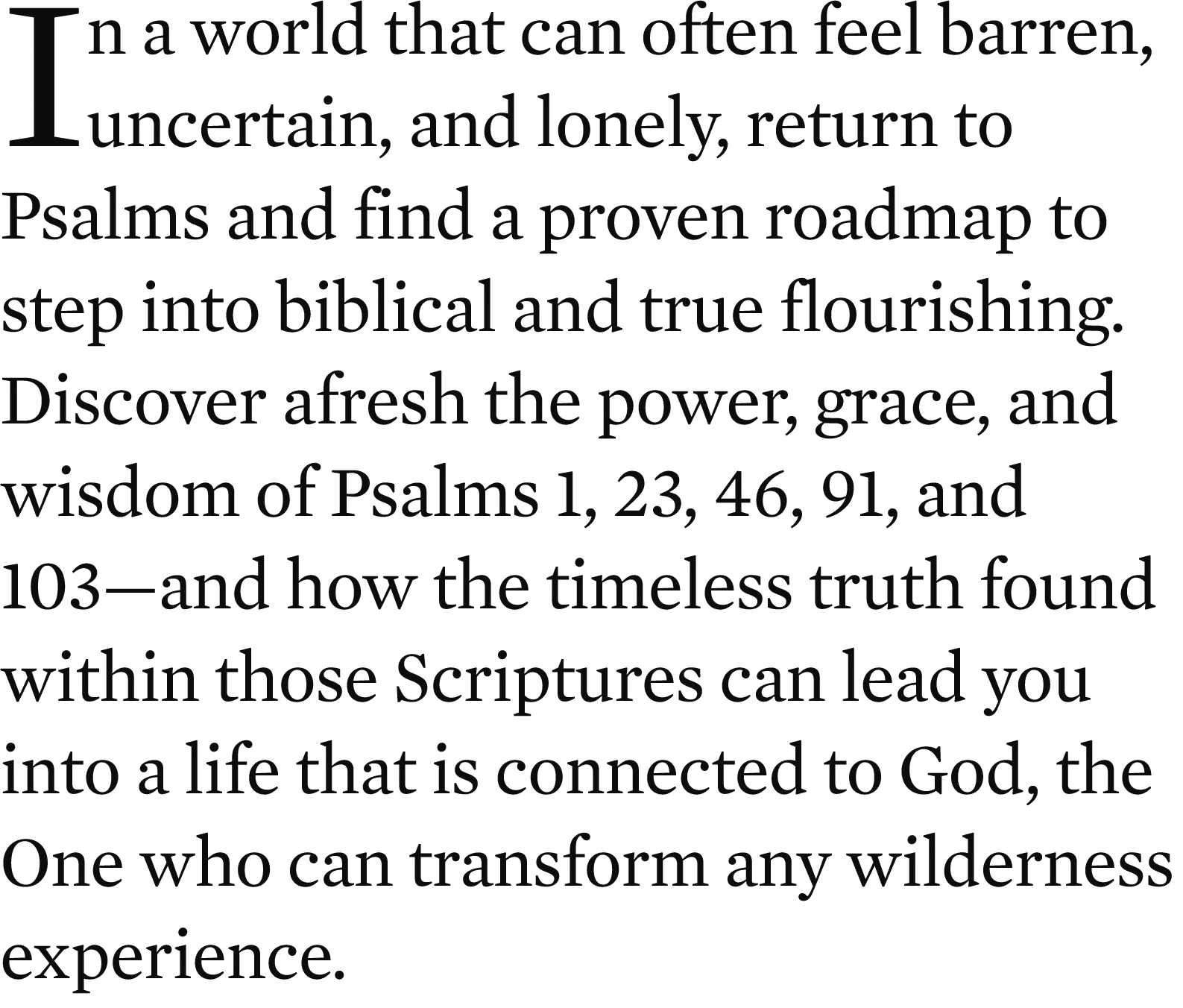 In a world that can often feel barren, uncertain, and lonely, return to Psalms and find a proven roadmap to step into...