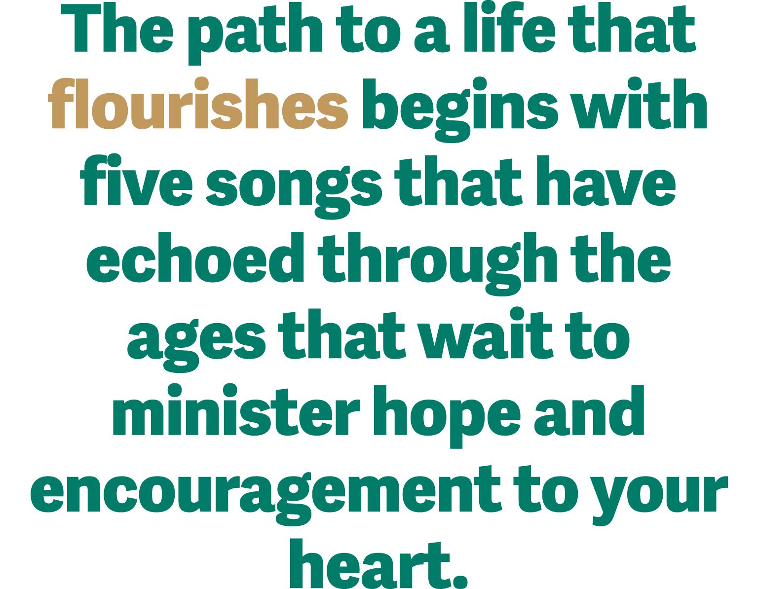 The path to a life that flourishes begins with five songs that have echoed through the ages that wait to minister hop...