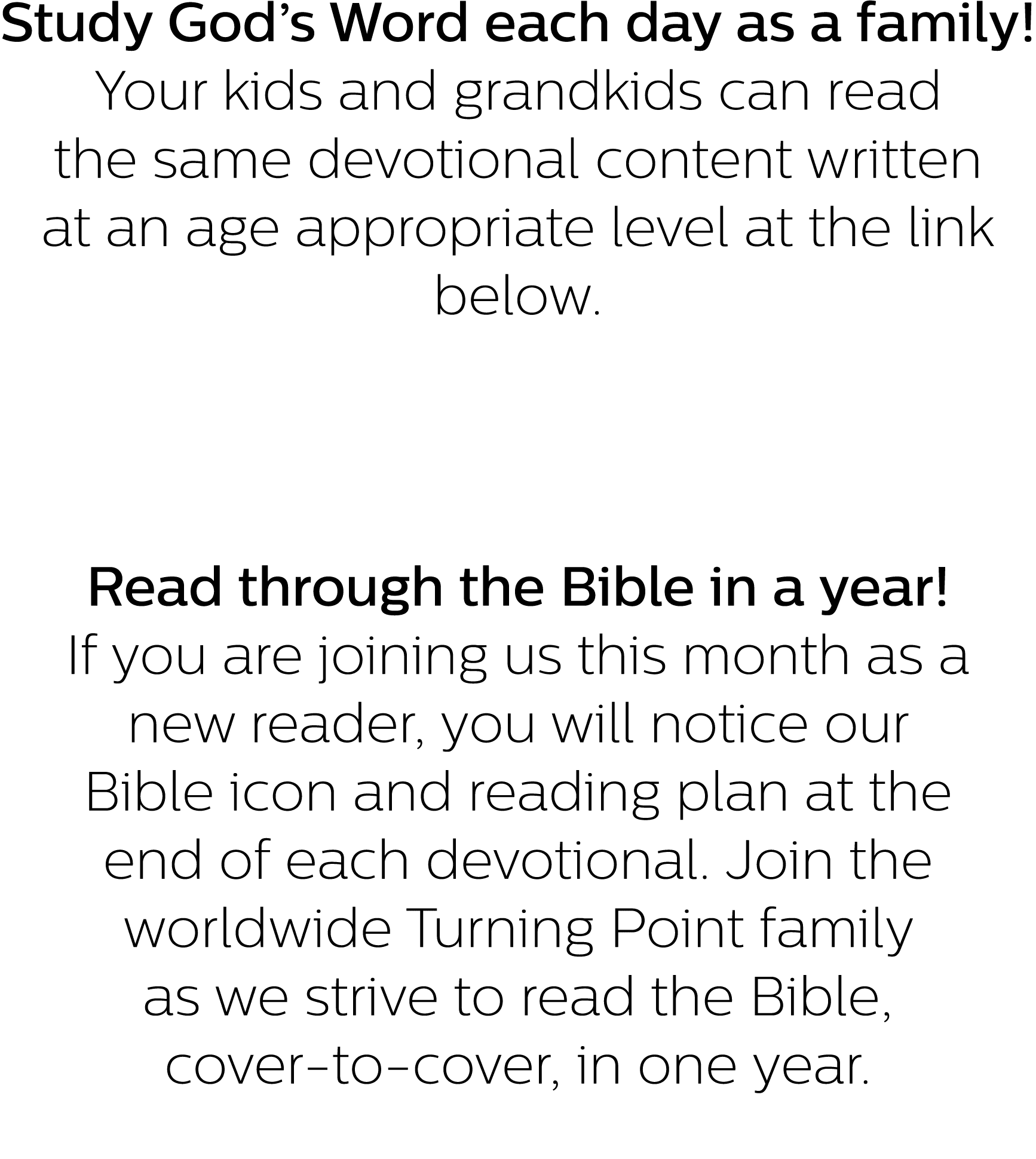 Study God’s Word each day as a family! Your kids and grandkids can read the same devotional content written at an age...