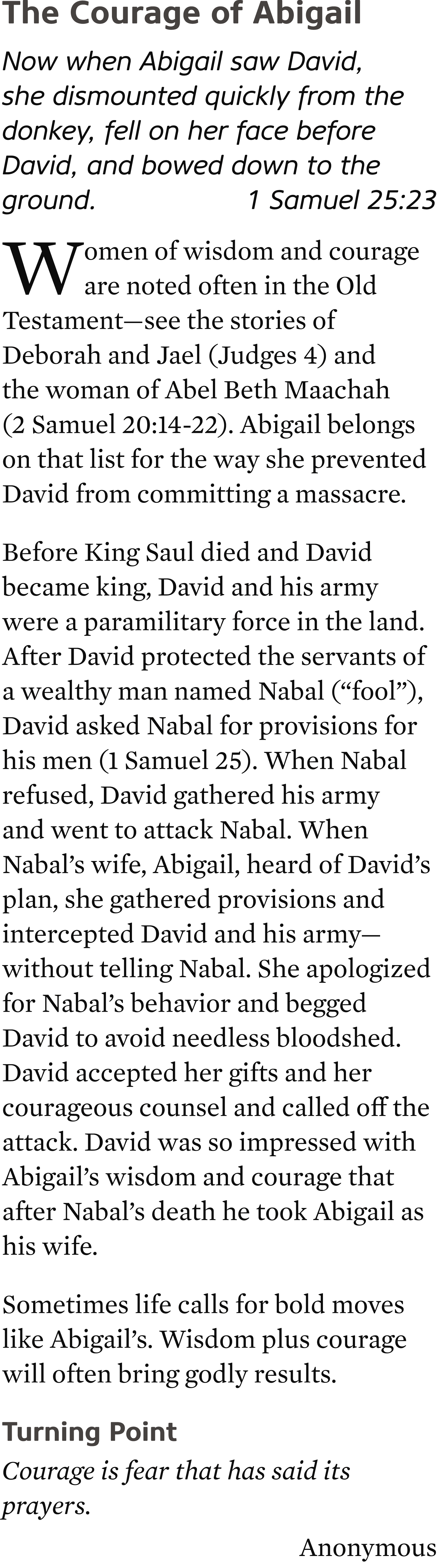 The Courage of Abigail Now when Abigail saw David, she dismounted quickly from the donkey, fell on her face before Da...