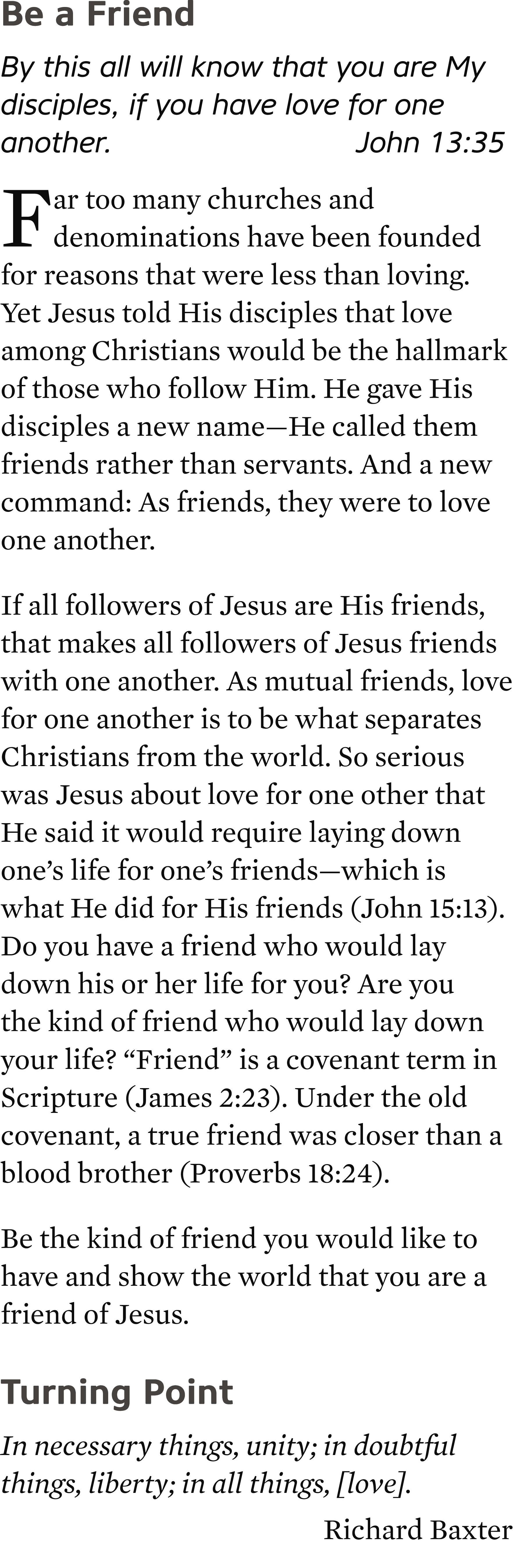 Be a Friend By this all will know that you are My disciples, if you have love for one another. John 13:35 Far too man...