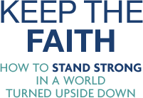 Keep the Faith - How to Stand Strong in a World Turned Upside Down