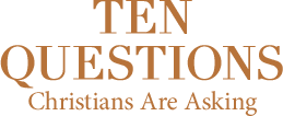 Ten Questions Christians Are Asking