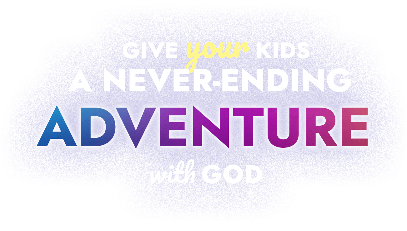 Give Your Kids a Never-Ending ADVENTURE with God