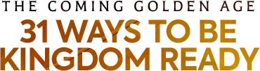 The Coming Golden Age: 31 Ways to Be Kingdom Ready