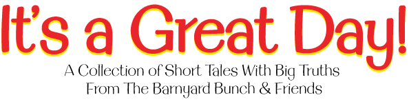 It's a Great Day: A Collection of Short Tales with Big Truths From the Barnyard Bunch & Friends It's a Great Day: A Collection of Short Tales with Big Truths From the Barnyard Bunch & Friends