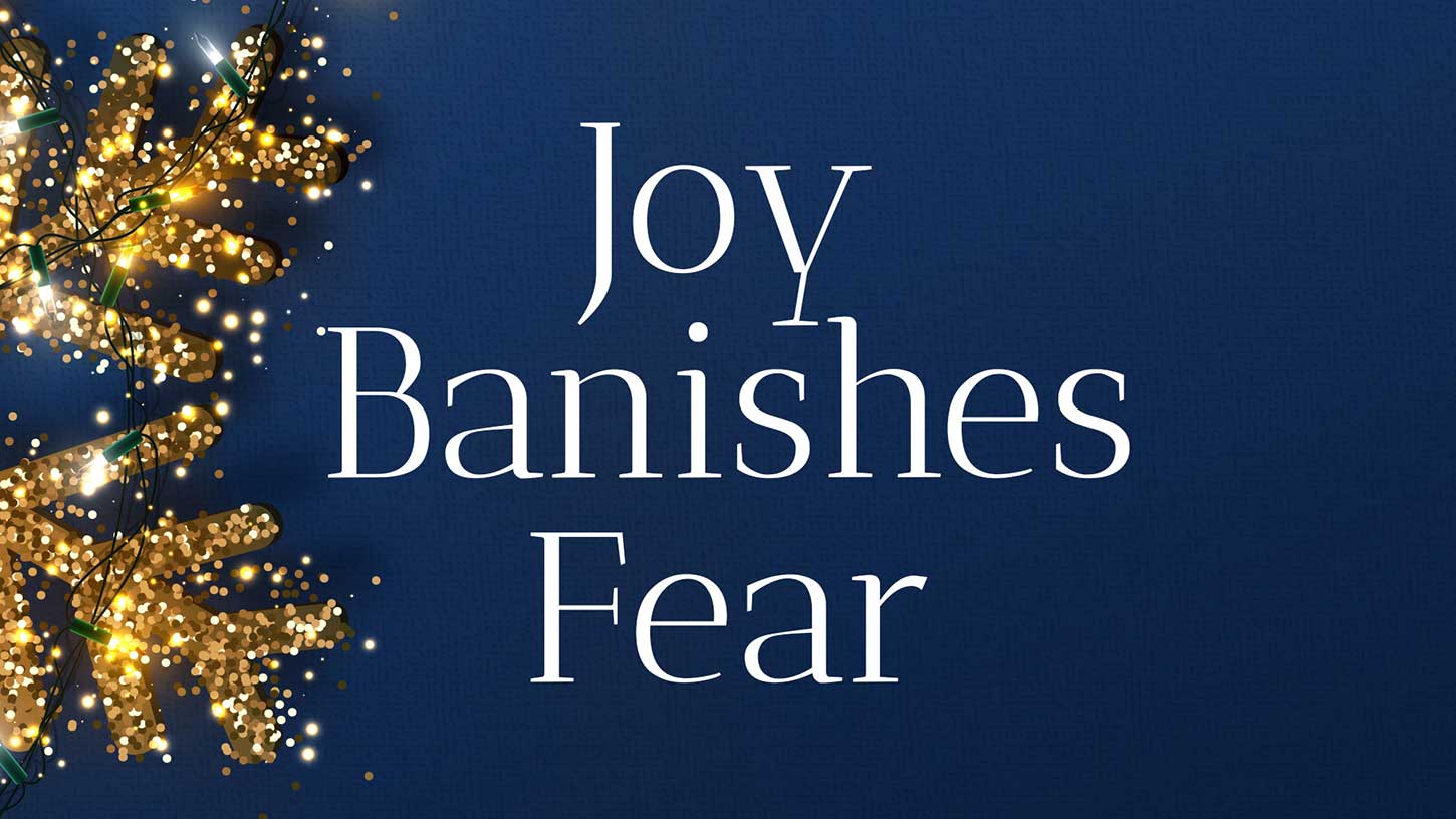 "Joy Banishes Fear" "Joy Banishes Fear"