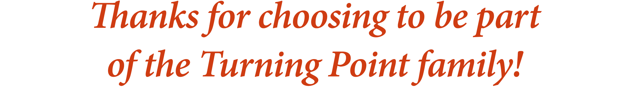 Thanks for choosing to be part of the Turning Point family!