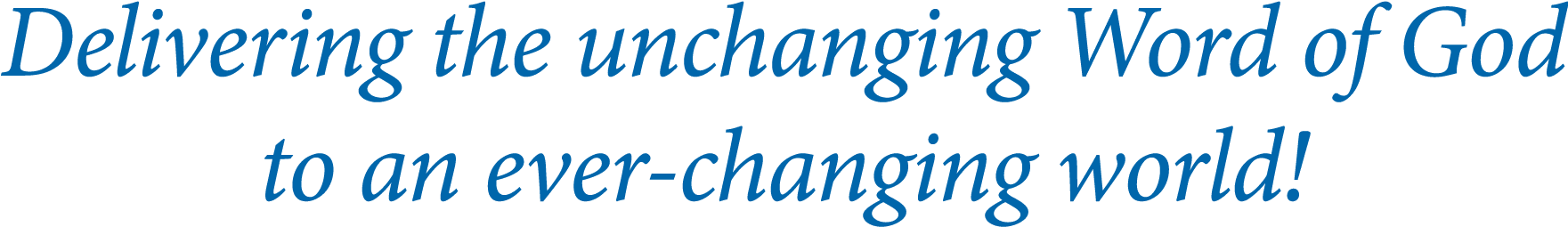 Delivering the unchanging Word of God to an ever changing world!