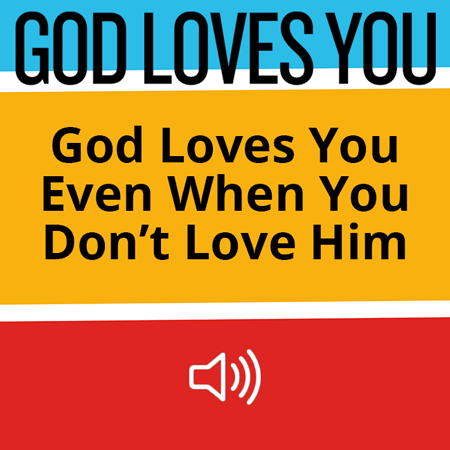 God Loves You Even When You Don't Love Him Image
