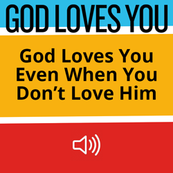 God Loves You Even When You Don't Love Him Image