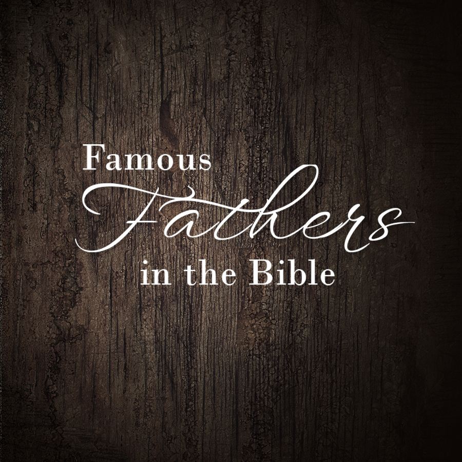 Famous Fathers in the Bible