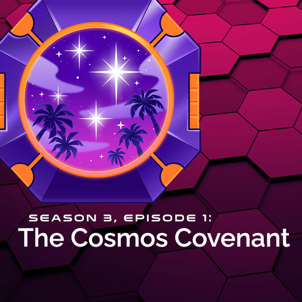 S3, E1: The Cosmos Covenant