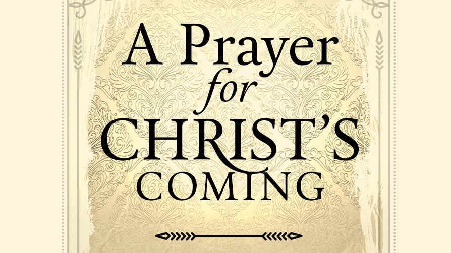 A Prayer for Christ's Coming PLUS 5 Passages of Scripture for Our Future Hope