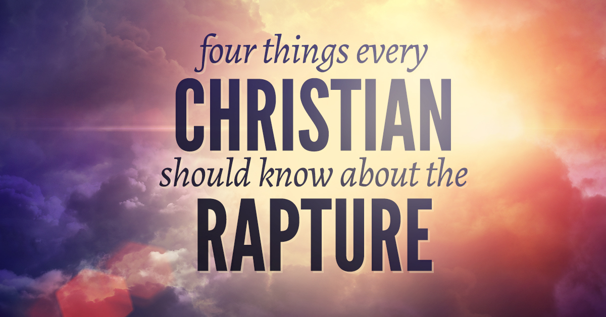 Four Things Every Christian Should Know About the Rapture