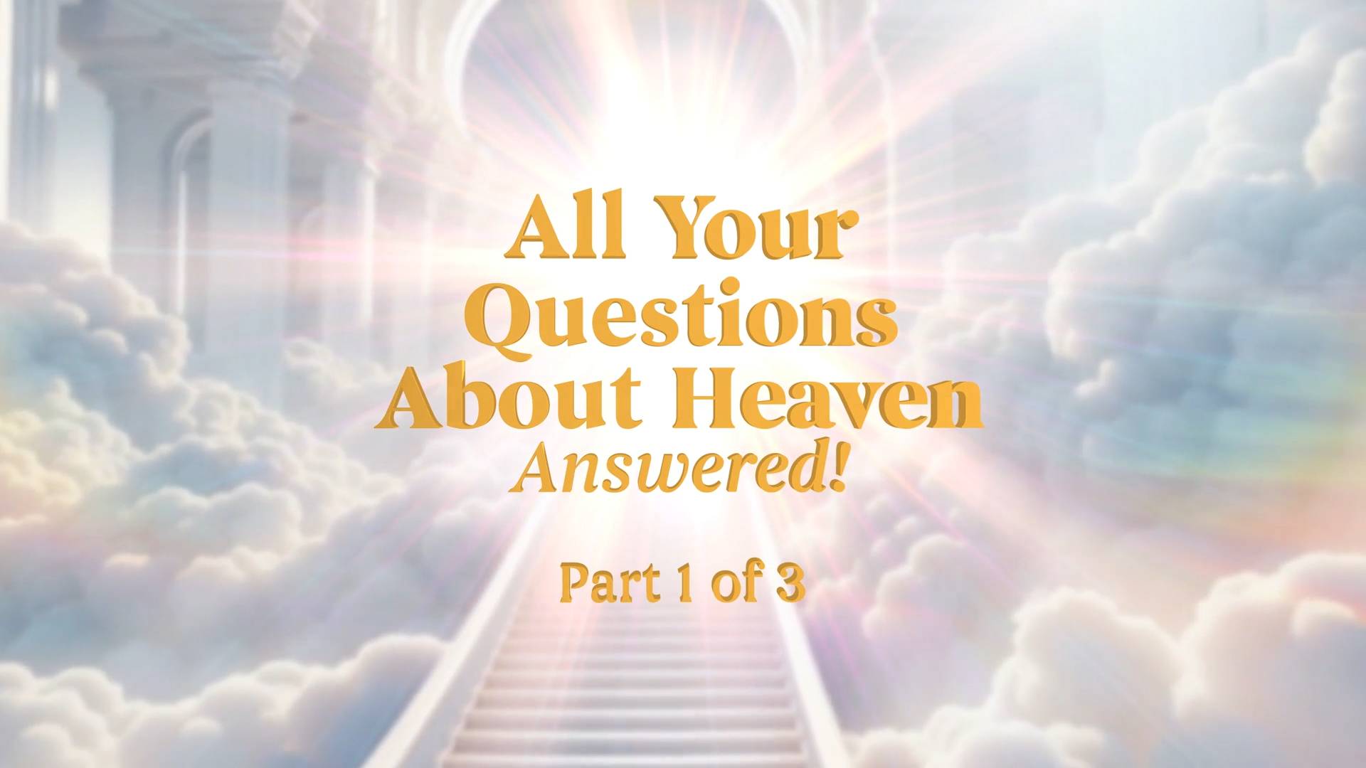 All Your Questions About Heaven Answered - Part 1