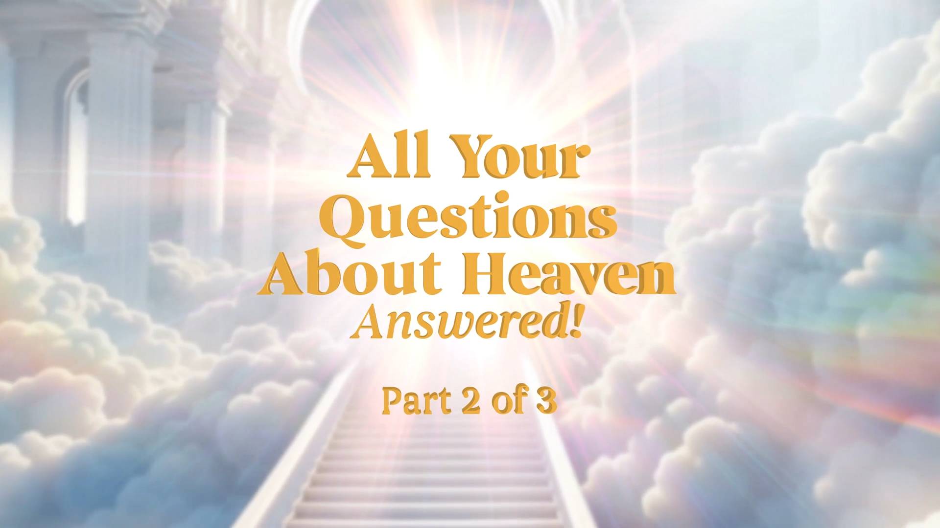 All Your Questions About Heaven Answered - Part 2