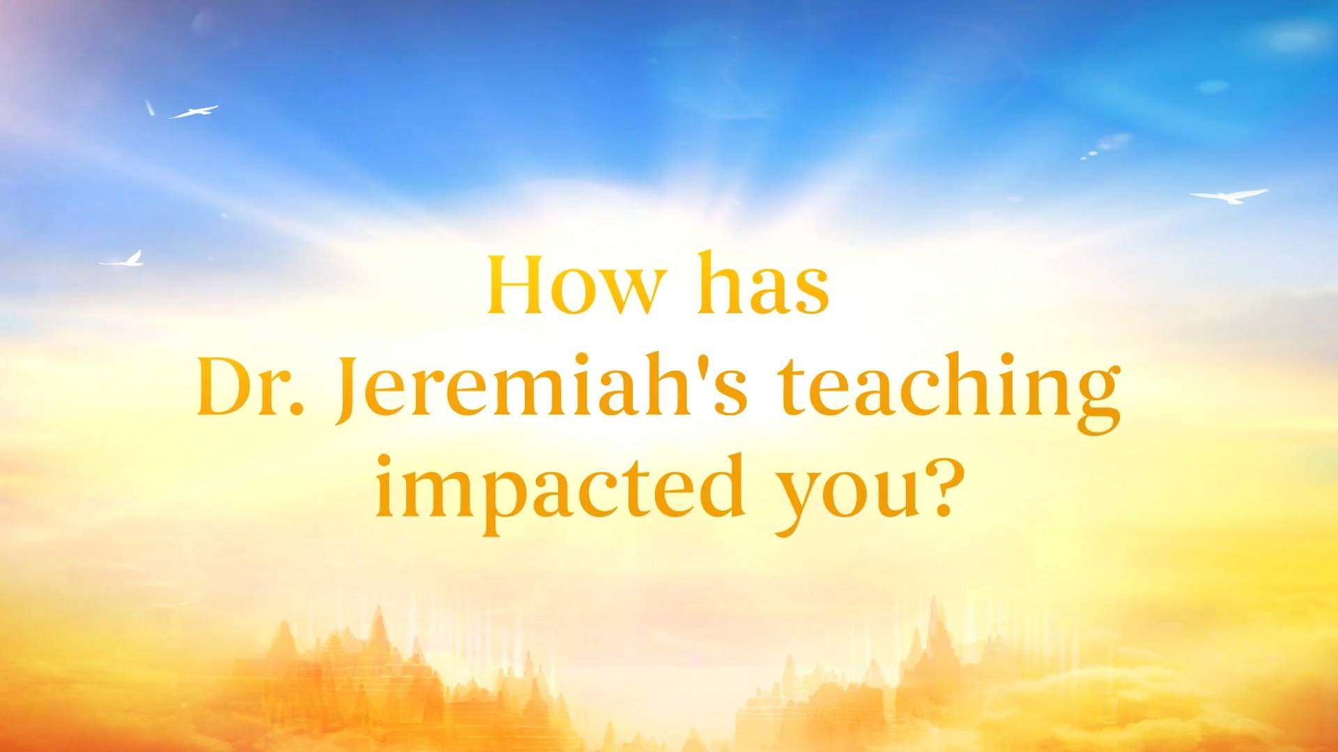 How Has Dr. Jeremiah's Teachings Impacted You?